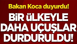 Bakan Koca açıkladı! Bir ülkeye daha uçuşlar durduruldu