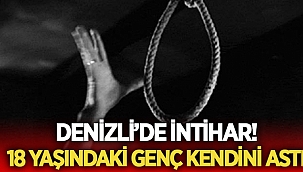 Denizli'de 18 yaşındaki genç intihar etti 