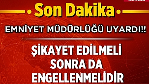 Emniyet Müdürlüğünden uyarı ! Şikayet edin, engelleyin