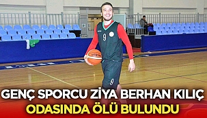 Ziya Berhan Kılıç odasında ölü bulundu 