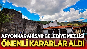 Afyonkarahisar Belediye Meclisi önemli kararlara imza attı
