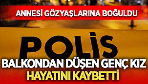 Balkondan düşen genç kız hayatını kaybetti! 