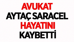 Avukat Aytaç Saracel Hayatını Kaybetti