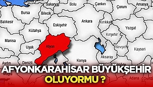 Afyon Büyükşehir mi oluyor? 