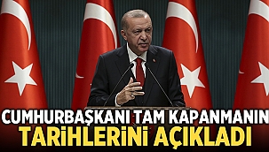 Erdoğan, tam kapanmanın tarihlerini açıkladı