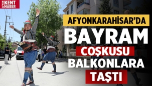 Afyon'da Bayram coşkusu balkonlarda yaşandı! 
