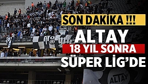 Altay 18 yıl sonra Süper lig'de! 