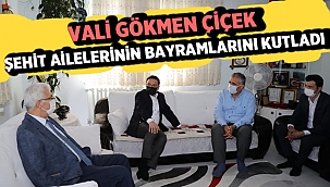 Vali Gökmen Çiçek şehit ailelerini ziyaret etti
