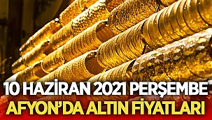 10 Haziran 2021 Perşembe Afyon'da altın fiyatları