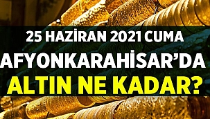 25 Haziran 2021 Cuma Afyon'da altın fiyatları