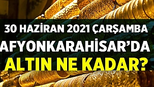 30 Haziran 2021 Çarşamba Afyon'da altın fiyatları