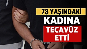 78 yaşındaki kadın tecavüze maruz kaldı! 