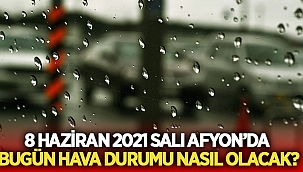 8 Haziran 2021 Salı Afyon'da bugün hava durumu nasıl olacak?