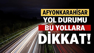Afyonkarahisar yol durumu ve çalışma yapılan yerler