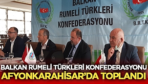 Balkan Rumeli Türkleri Konfederasyonu Afyon'da toplandı