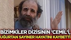 Bizimkiler Dizisinin Cemil'i Uğurtan Sayıner hayatını kaybetti