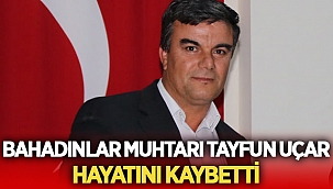Denizli'de Muhtar Tayfun Uçar hayatını kaybetti