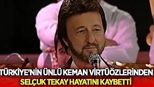 Keman virtüözlerinden Selçuk Tekay hayatını kaybetti