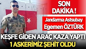 Keşfe giden araç kaza yaptı, Astsubay Egemen Öztürk şehit oldu