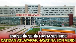 Son dakika: Eskişehir Şehir Hastanesinde intihar! 