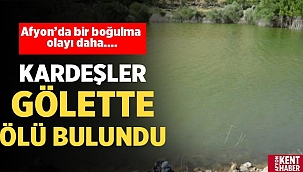 Afyon'da 2 kardeş gölette boğularak öldü