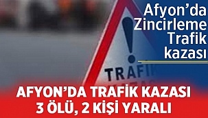 Afyon'da zincirleme trafik kazasında 3 kişi öldü