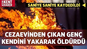 Cezaevinden yeni çıkan genç kendini yakarak öldürdü! 