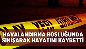 Havalandırma boşluğunda sıkışarak öldü