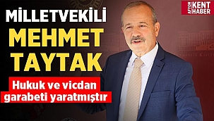 Milletvekili Taytak, Hukuk ve vicdan garabeti yaratmıştır