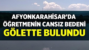 Son Dakika: Afyon'da öğretmenin cesedi gölette bulundu