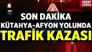Son Dakika: Kütahya-Afyon yolunda trafik kazası!
