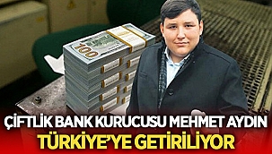 Tosuncuk lakaplı Mehmet Aydın Türkiye’ye getiriliyor