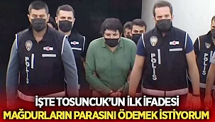 Tosuncuk ilk ifadesini verdi, İşte o ifade..