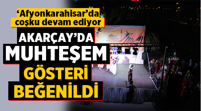 Afyon Akarçay'da düzenlenen gösteri büyük beğeni topladı