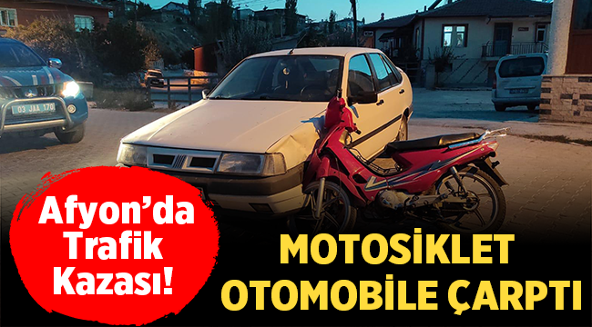Afyon’da motosiklet otomobile çarptı: 1 yaralı