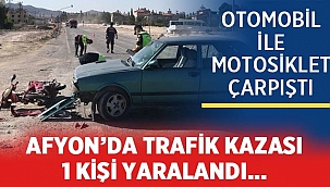Afyon'da otomobil ile motosiklet çarpıştı: 1 yaralı 