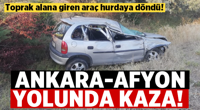 Afyon'da toprak yola giren araç kaza yaptı! 
