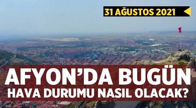 Afyon hava durumu: 31 Ağustos 2021