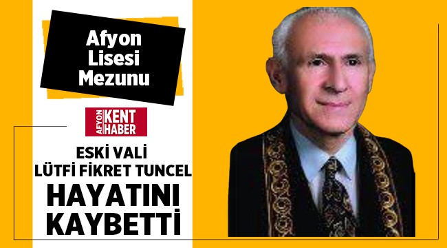 Afyon Lisesi Mezunu Vali Lütfi Fikret Tuncel hayatını kaybetti! 