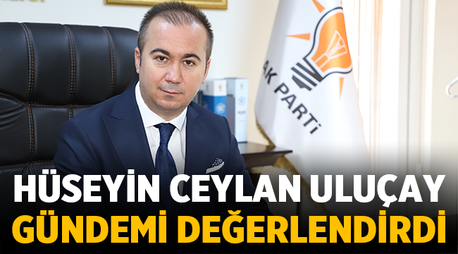Afyonkarahisar Ak Parti İl Başkanı gündemi değerlendirdi