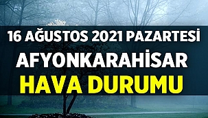 Afyonkarahisar'da Hava Durumu: 16 Ağustos 2021 Pazartesi 