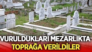 Baba oğul vuruldukları mezarlıkta toprağa verildiler