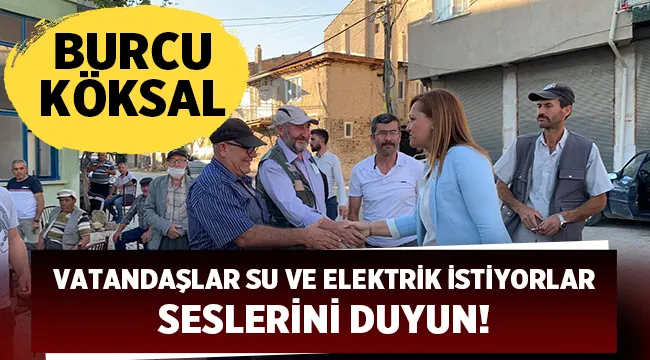 Burcu Köksal: Vatandaşlar su ve elektrik istiyorlar, seslerini duyun!