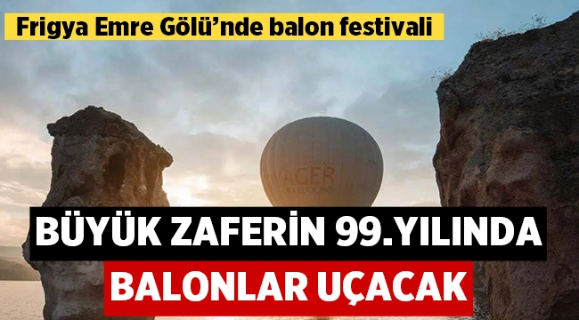 Büyük Zaferin 99.yılında Emre Gölü'nde balonlar uçacak! 