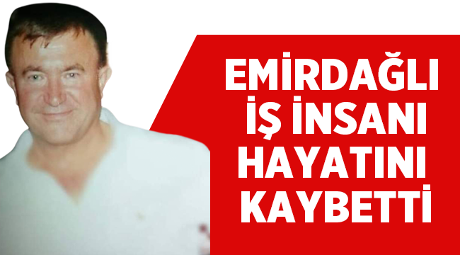 Emirdağlı iş insanı Oktay Çıldır hayatını kaybetti!
