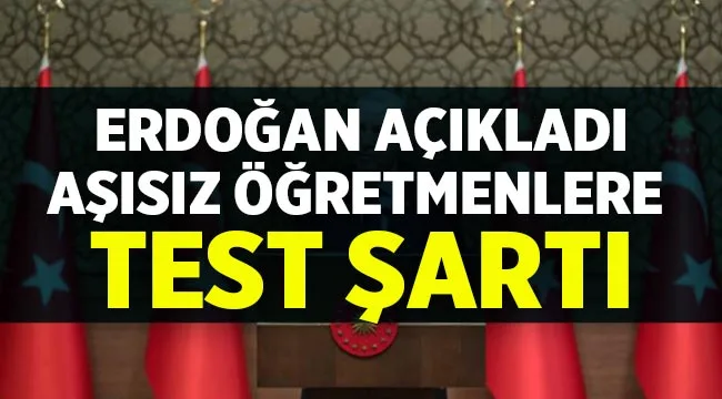 Erdoğan açıkladı: Aşısız öğretmenlere test şartı