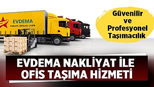 Evdema Nakliyat İle Ofis Taşıma Hizmeti