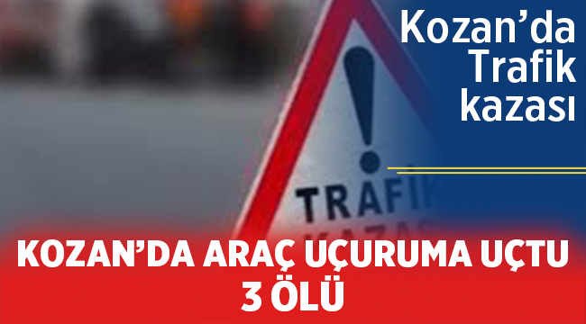 Kozan'da araç uçuruma yuvarlandı: 3 ölü