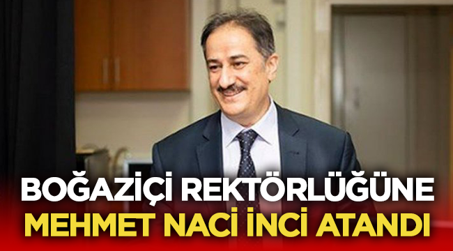 Mehmet Naci İnci Boğaziçi rektörlüğüne atandı