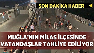 Muğla'nın Milas ilçesinde tahliyeler başladı! 